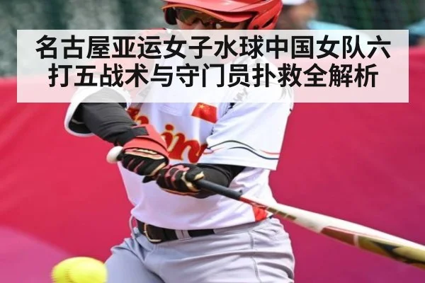 名古屋亚运女子水球中国女队六打五战术与守门员扑救全解析